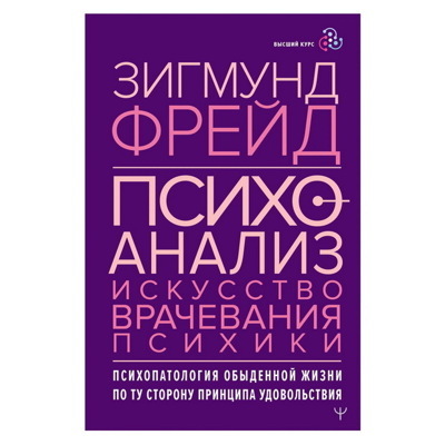 Зигмунд Фрейд: Психоанализ. Искусство врачевания психики. Психопатология обыденной жизни
