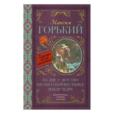 Максим Горький: На дне; Детство; Песня о Буревестнике; Макар Чудра