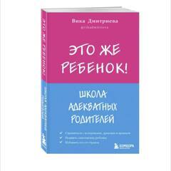 Это же ребёнок! Школа адекватных родителей