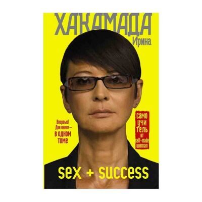 Ирина Хакамада: SEX + SUCCESS. Самоучитель от self-made woman